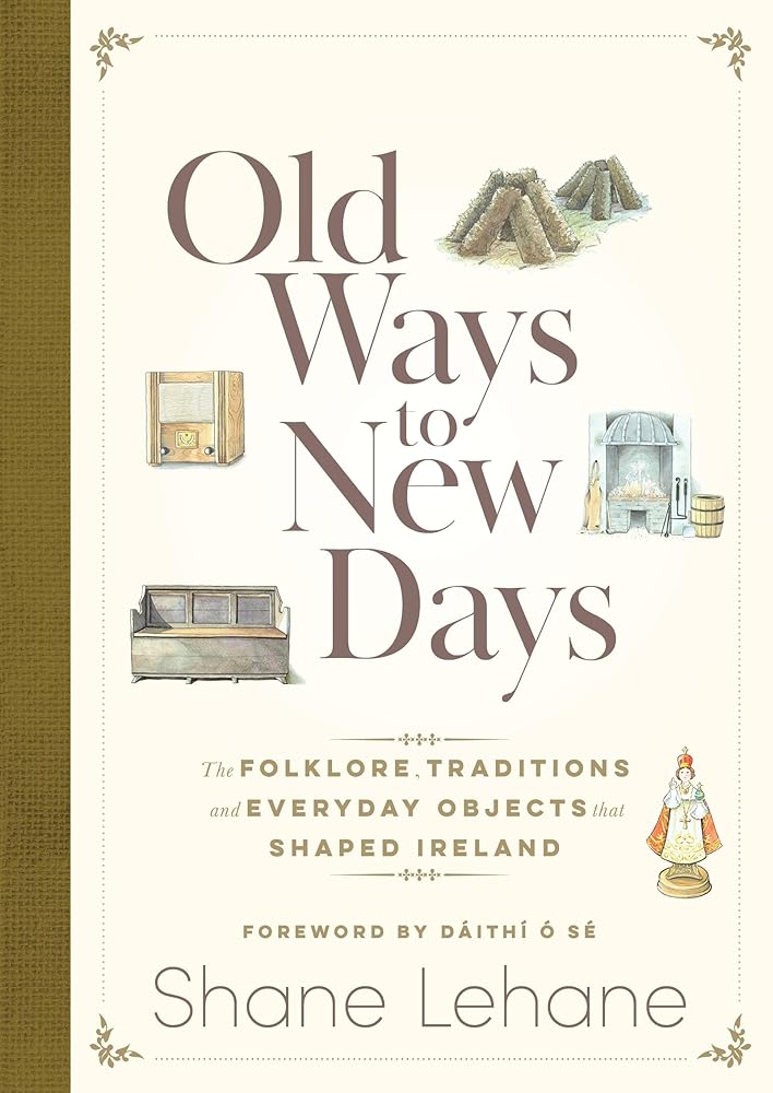 Old Ways to New Days: The Folklore, Traditions and Everyday Objects that Shaped Ireland cover image