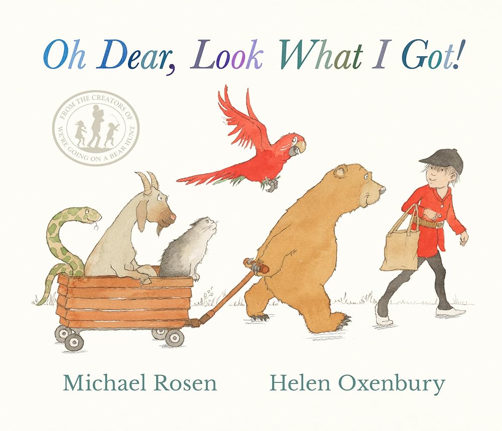 Oh Dear, Look What I Got!: A new instant rhyming classic from Michael Rosen and Helen Oxenbury, creators of the multi-million-copy-selling family favourite WE'RE GOING ON A BEAR HUNT cover image