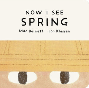 Now I See Spring: One of four seasonal baby board books from a multi-award winning, New York Times bestselling duo cover image